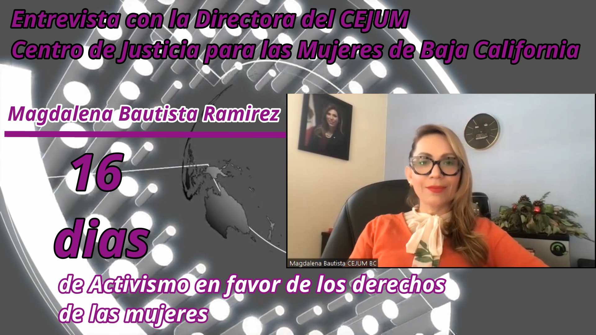 Entrevista con la Directora del CEJUM Magdalena Bautista, 16 dias de activismo en favor de la Mujer